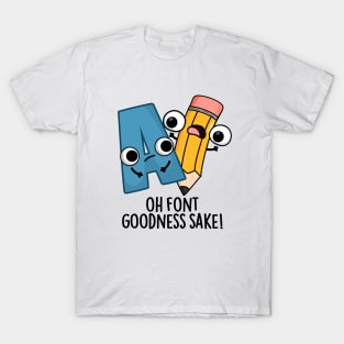 Oh Font Goodness Sake Funny Type Puns T-Shirt